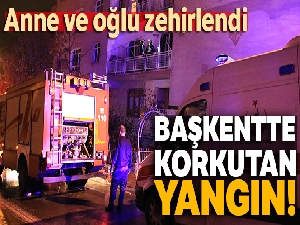 Başkentte korkutan yangın! Anne ve oğlu dumandan zehirlendi