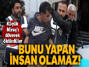 Küçük Miraç dövülerek öldürüldü