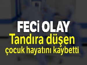 Tandıra düşen çocuk hayatını kaybetti