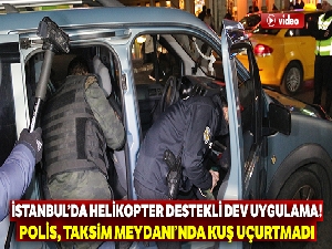 İstanbul'da helikopter destekli ‘Yeditepe Huzur Uygulaması' |Polis, Taksim Meydanı'nda kuş uçurtmadı