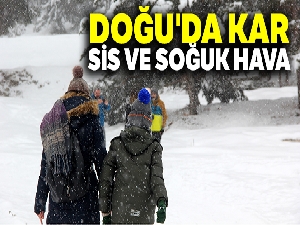 Doğu'da kar, sis ve soğuk hava