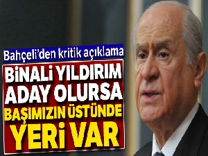 MHP lideri Bahçeli'den Binali Yıldırım'ın olası adaylığıyla ilgili açıklama
