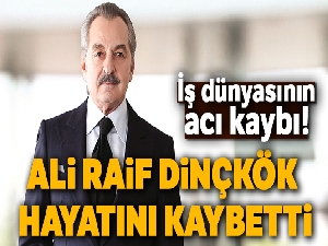 İş dünyasının acı kaybı! Ali Raif Dinçkök hayatını kaybetti