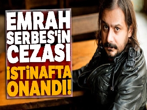 Emrah Serbes'in cezası istinafta onandı!