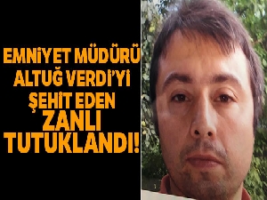 Rize Emniyet Müdürü Altuğ Verdi'yi şehit eden zanlı tutuklandı