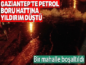 Petrol boru hattına yıldırım düştü, bir mahalle boşaltıldı
