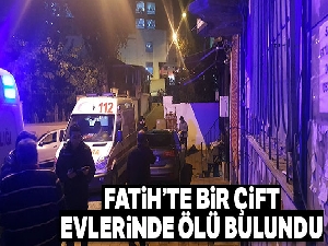 Fatih'te bir çift evlerinde ölü bulundu