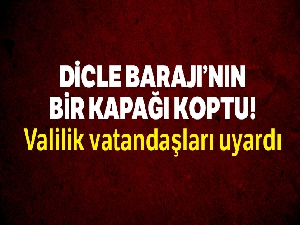 Dicle Barajı'nın bir kapağı koptu, valilik vatandaşları uyardı