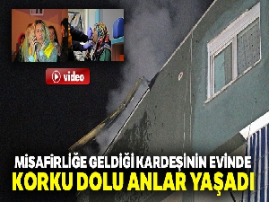 Misafirliğe geldiği kardeşinin evinde, korku dolu anlar yaşadı
