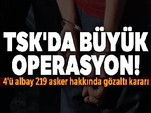 TSK'da büyük operasyon! 4'ü albay 219 asker hakkında gözaltı kararı