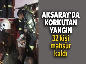 Aksaray'da korkutan yangın: 32 kişi mahsur kaldı