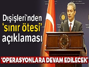 Dışişleri Bakanlığı Sözcüsü Aksoy: 'Terörle mücadele kapsamındaki bu operasyonlara devam edilecektir'