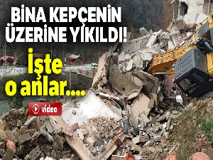 Bina kepçenin üzerine yıkıldı, o anlar saniye saniye görüntülendi