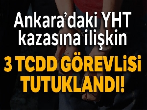 Ankara'daki tren kazasına ilişkin gözaltına alınan 3 TCDD görevlisi tutuklandı
