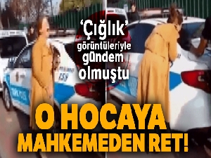 ‘Çığlık' görüntüleriyle gündem olan hocaya mahkemeden ret