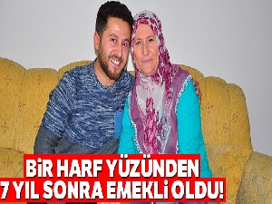 Bir harf yüzünden 7 yıl sonra emekli oldu