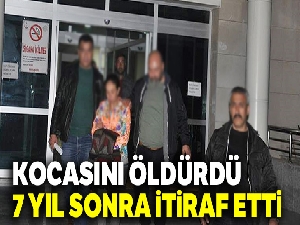Kocasını öldürdüğünü 7 yıl sonra itiraf etti