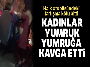 Kadınlar halk otobüsünde yumruk yumruğa kavga etti