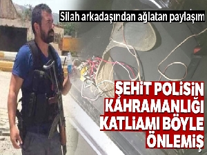 Şehit polisin kahramanlığı katliamı böyle önlemiş