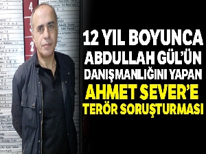 Abdullah Gül'ün eski başdanışmanı Ahmet Sever hakkında soruşturma