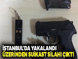 İstanbul'da yakalandı: Üzerinden suikast silahı çıktı