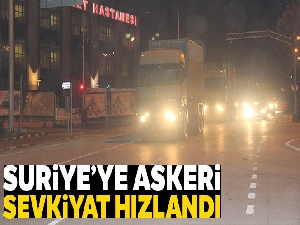 Suriye'ye askeri sevkiyat akşam saatlerinde hızlandı