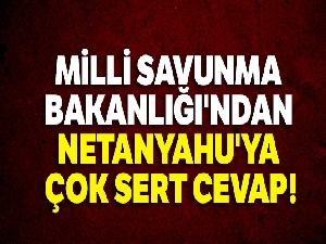 Milli Savunma Bakanlığı'ndan Netanyahu'ya çok sert cevap!