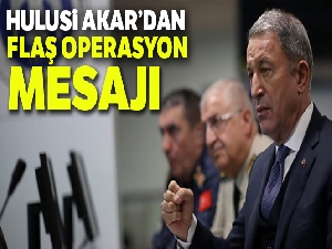 Milli Savunma Bakanı Hulusi Akar'dan flaş operasyon mesajı