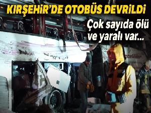 Kırşehir'de otobüs devrildi: 3 kişi öldü 35 kişi yaralandı