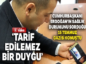 Cumhurbaşkanı Erdoğan'ın sağlık durumunu sorduğu 15 Temmuz Gazisi konuştu