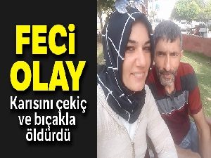 Karısını çekiç ve bıçakla öldürdü