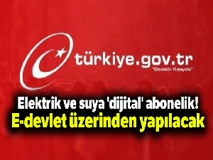 Elektrik ve suya 'dijital' abonelik! E-devlet üzerinden yapılacak