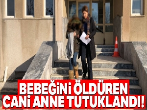 Bebeğini öldüren cani anne tutuklandı