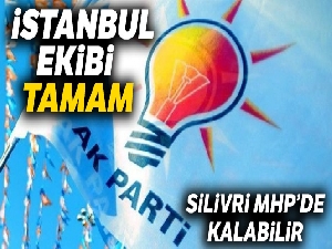 İstanbul ekibi tamam, Silivri MHP'de kalabilir