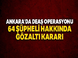 Ankara'da DEAŞ operasyonu: 64 şüpheli hakkında gözaltı kararı