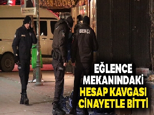 Eğlence mekanındaki hesap kavgası cinayetle bitti