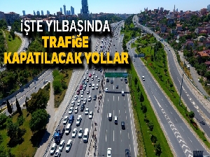 Yılbaşında bu yollar trafiğe kapatılacak