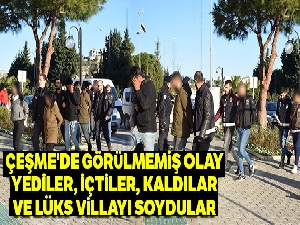 Çeşme'de görülmemiş olay: Yediler, içtiler, kaldılar ve lüks villayı soydular