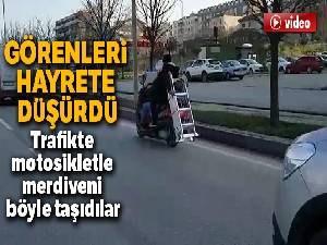 Trafikte motosikletle merdiven taşıdılar