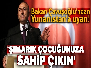 Bakan Çavuşoğlu'ndan Yunanistan'a uyarı: 'Şımarık çocuğunuza sahip çıkın'