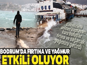 Bodrum'da fırtına ve yağmur etkili oluyor