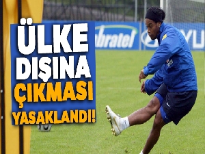 Ronaldinho'nun ülke dışına çıkması yasaklandı