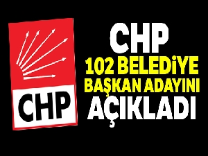 CHP'nin 102 belediye başkan adayı açıklandı