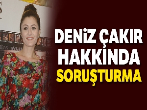 Oyuncu Deniz Çakır hakkında soruşturma