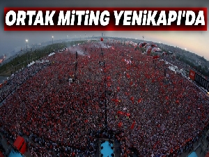 Ortak miting Yenikapı'da...