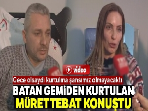 Batan gemiden kurtulan mürettebat konuştu: 'Gemi 5 dakikada batmaya başladı'