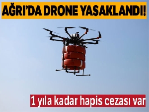 Ağrı'da drone yasaklandı