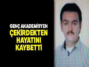 Genç akademisyen çekirdekten öldü