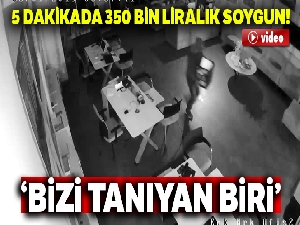5 dakikada 350 bin liralık soygun kamerada