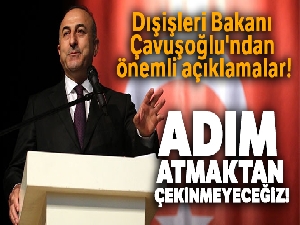 Dışişleri Bakanı Çavuşoğlu'ndan önemli açıklamalar!